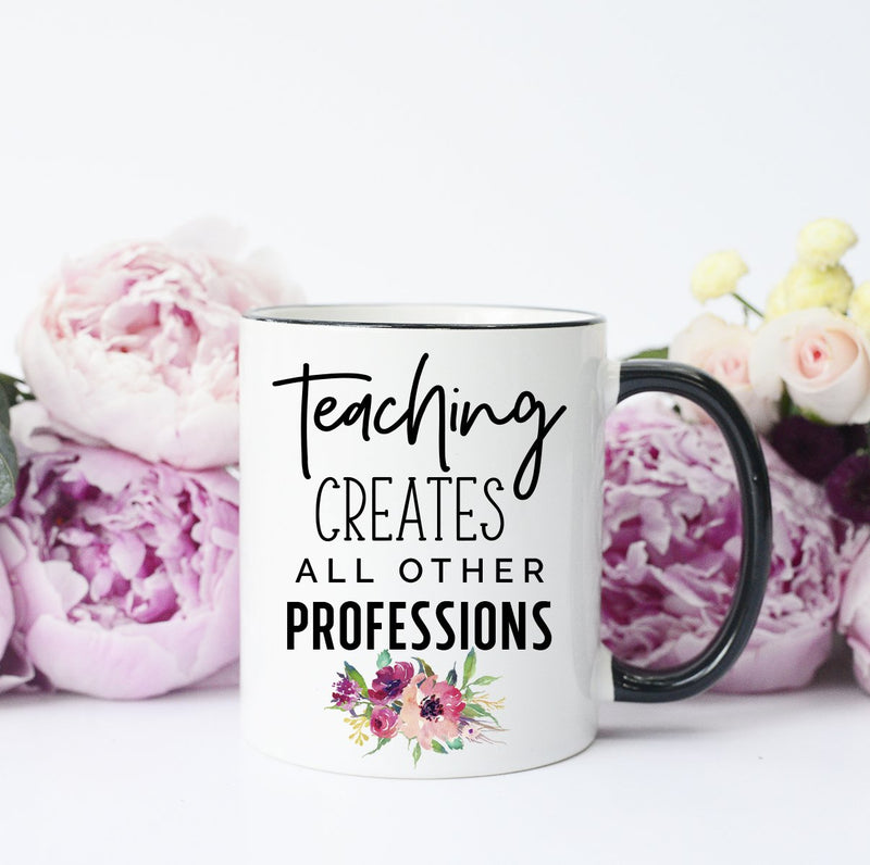 Teaching Creates All Other Professions Ceramic Mug